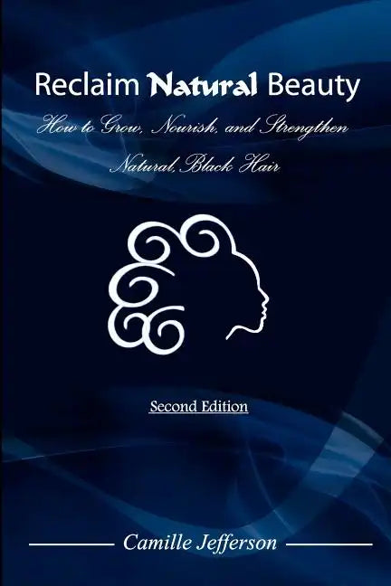 Reclaim Natural Beauty: How to Grow, Nourish, and Strengthen Natural, Black Hair - Paperback