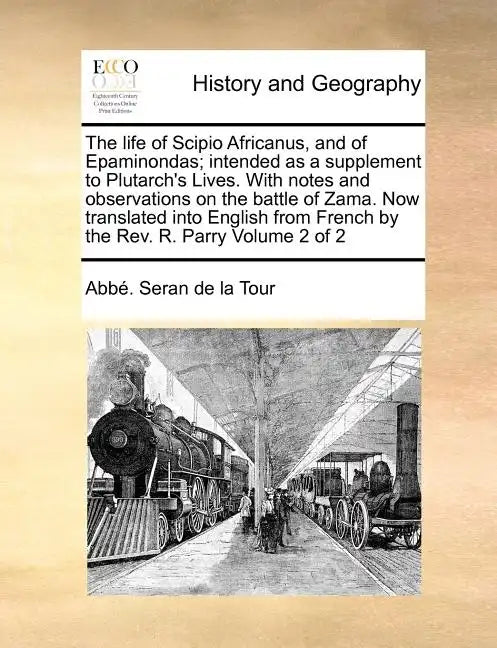 The Life of Scipio Africanus, and of Epaminondas; Intended as a Supplement to Plutarch's Lives. with Notes and Observations on the Battle of Zama. Now - Paperback