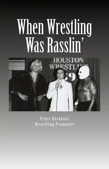 When Wrestling Was Rasslin': The Wild and Exciting Inside Story of the Legendary Houston Wrestling Promotion - Paperback