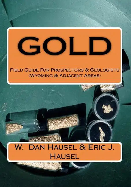 Gold: A Field Guide for Prospectors and Geologists (Wyoming and Nearby Regions) - Paperback