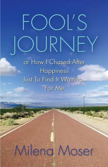 FOOL'S JOURNEY or How I Chased After Happiness Just to Find It Waiting for Me - Paperback