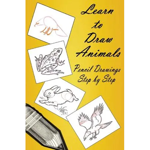 Learn to Draw Animals: Pencil Drawings Step by Step: Pencil Drawing Ideas for Absolute Beginners - Paperback