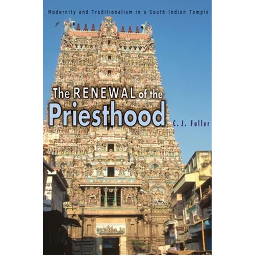 The Renewal of the Priesthood: Modernity and Traditionalism in a South Indian Temple - Paperback