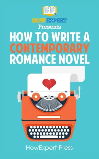 How To Write a Contemporary Romance Novel: Your Step-By-Step Guide To Writing a Contemporary Romance Novel - Paperback