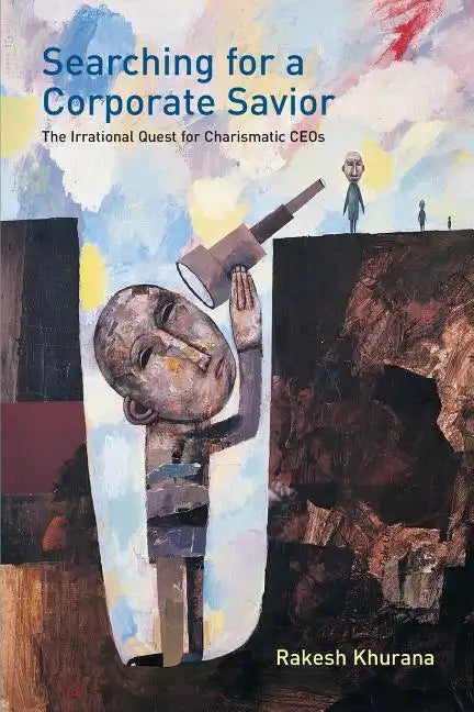 Searching for a Corporate Savior: The Irrational Quest for Charismatic CEOs - Paperback