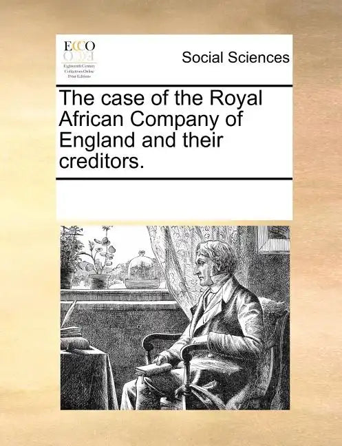 The Case of the Royal African Company of England and Their Creditors. - Paperback