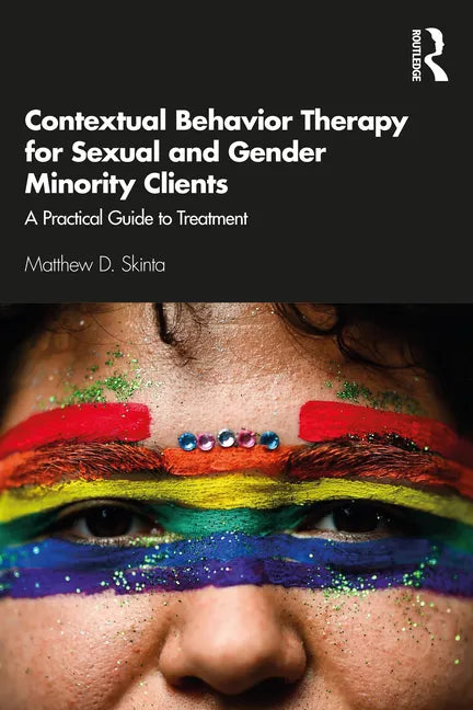 Contextual Behavior Therapy for Sexual and Gender Minority Clients: A Practical Guide to Treatment - Paperback