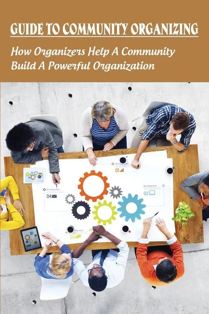 Guide To Community Organizing: How Organizers Help A Community Build A Powerful Organization: Methods Of Community Organization - Paperback