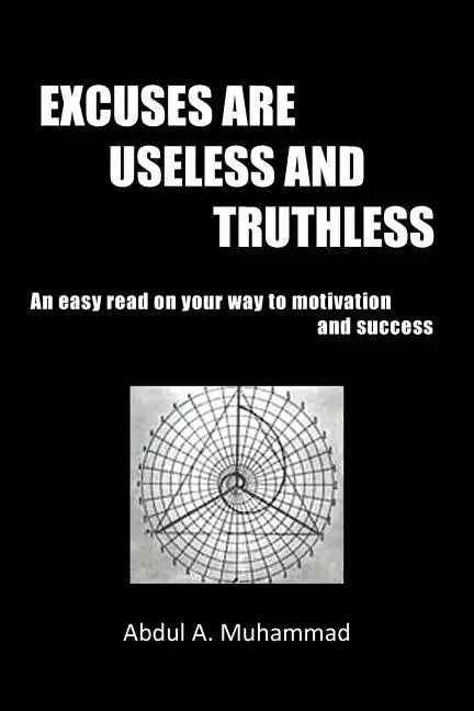 Excuses Are Useless and Truthless: An Easy Read on Your Way to Motivation and Success - Paperback