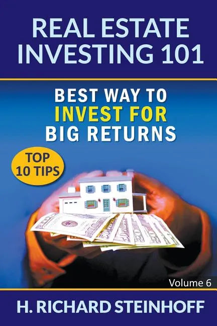 Real Estate Investing 101: Best Way to Invest for Big Returns (Top 10 Tips) - Volume 6 - Paperback