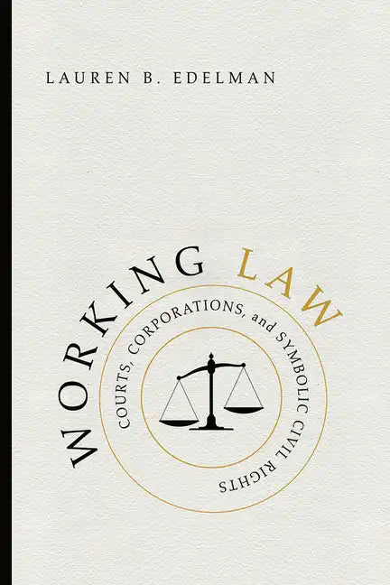 Working Law: Courts, Corporations, and Symbolic Civil Rights - Hardcover