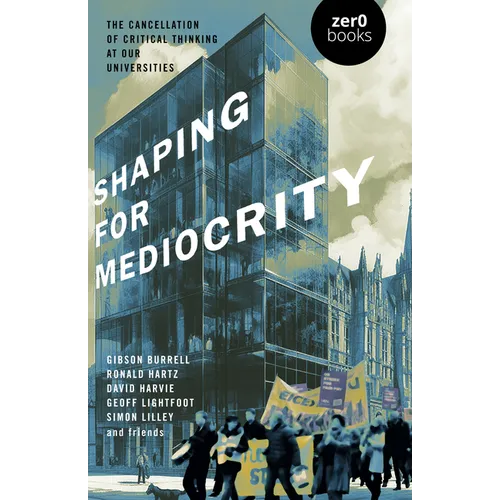 Shaping for Mediocrity: The Cancellation of Critical Thinking at Our Universities - Paperback