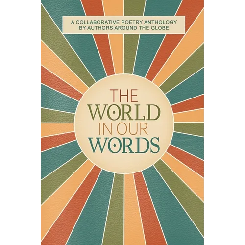 The World In Our Words: A Collaborative Poetry Anthology By Authors Around The Globe - Paperback