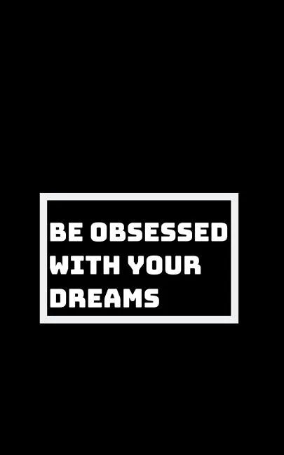 Be Utterly Obsessed: With Your Dreams, Your Goals, and Your Purpose - Paperback