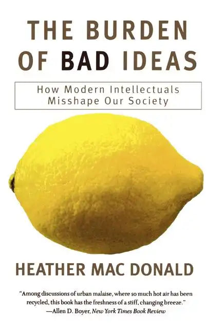 The Burden of Bad Ideas: How Modern Intellectuals Misshape Our Society - Paperback