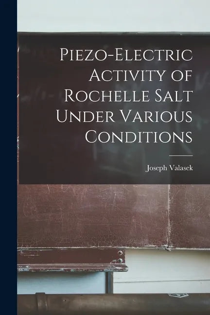 Piezo-electric Activity of Rochelle Salt Under Various Conditions - Paperback