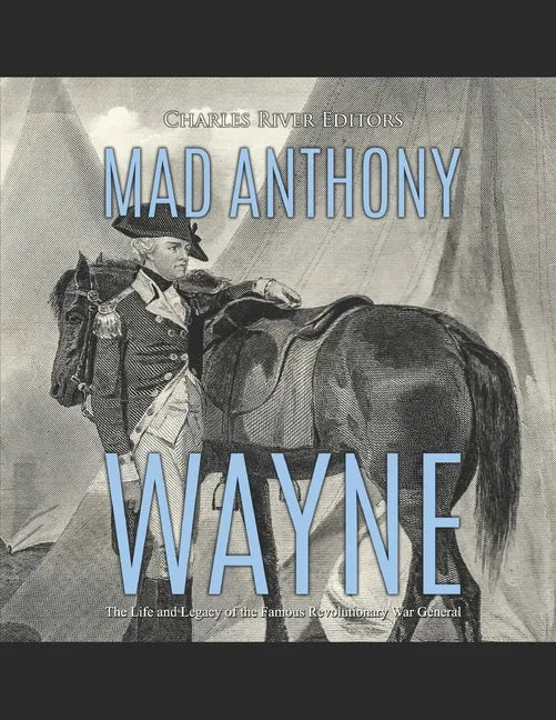 Mad Anthony Wayne: The Life and Legacy of the Famous Revolutionary War General - Paperback