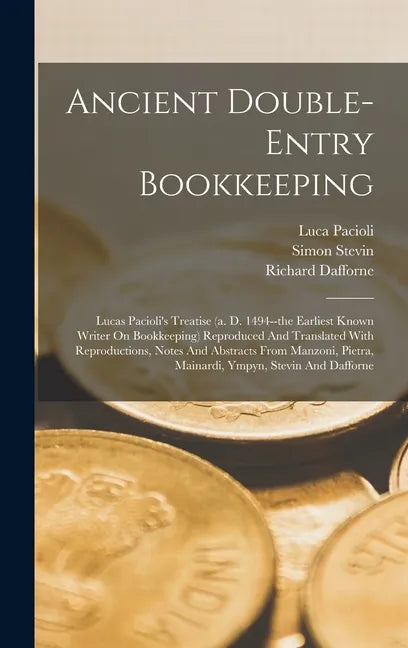 Ancient Double-entry Bookkeeping: Lucas Pacioli's Treatise (a. D. 1494--the Earliest Known Writer On Bookkeeping) Reproduced And Translated With Repro - Hardcover