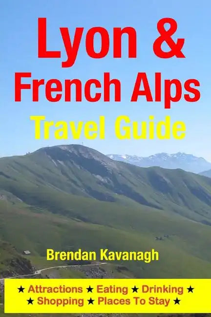 Lyon & French Alps Travel Guide - Attractions, Eating, Drinking, Shopping & Places To Stay - Paperback