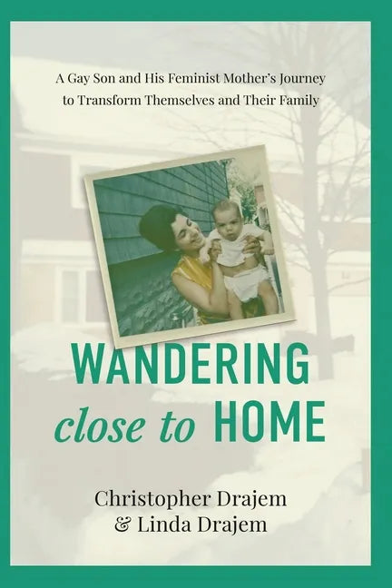 Wandering Close to Home: A Gay Son and His Feminist Mother's Journey to Transform Themselves and Their Family - Paperback