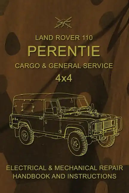 Land Rover 110 Perentie Cargo & General Service 4x4: Electrical & Mechanical Repair Handbook and Instructions - Paperback