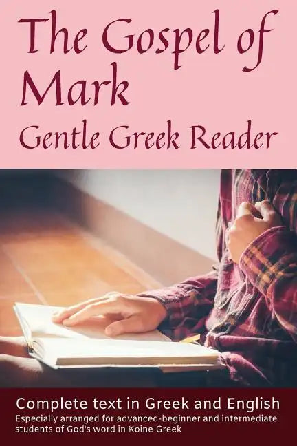 Gospel of Mark, Gentle Greek Reader: Complete text in Greek and English, reading practice for students of God's word in Koine Greek - Paperback