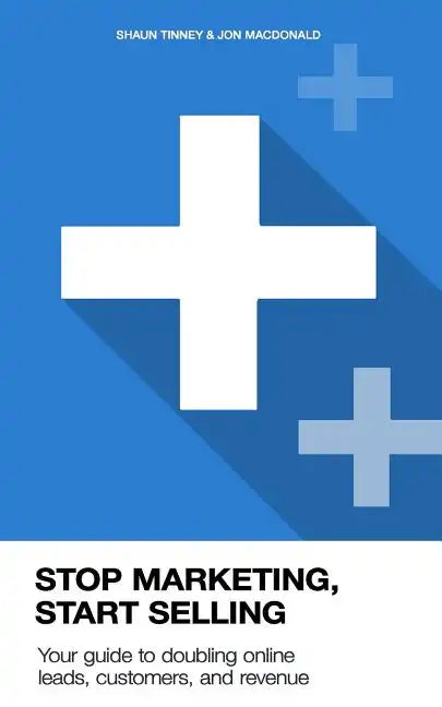 Stop Marketing, Start Selling: Your guide to doubling online leads, customers, and revenue. - Paperback