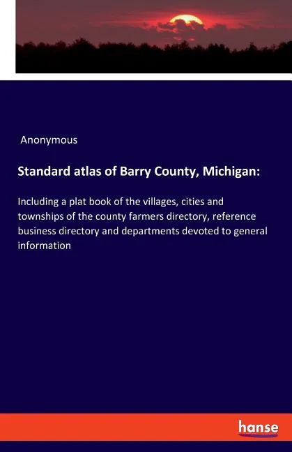 Standard atlas of Barry County, Michigan: Including a plat book of the villages, cities and townships of the county farmers directory, reference busin - Paperback