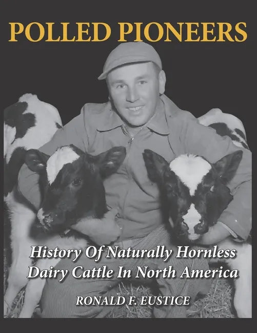 Polled Pioneers: History of Naturally Hornless Dairy Cattle in North America - Paperback