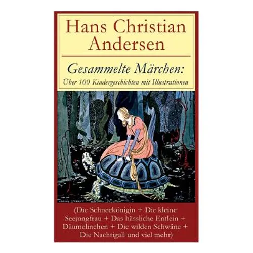 Gesammelte Märchen: Über 100 Kindergeschichten mit Illustrationen (Die Schneekönigin + Die kleine Seejungfrau + Das hässliche Entlein + Dä - Paperback