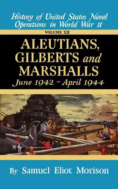 Aleutians, Gilberts, Marshalls: June 1942 - April 1944 - Volume 7 - Hardcover