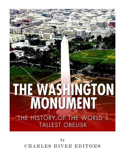 The Washington Monument: The History of the World's Tallest Obelisk - Paperback