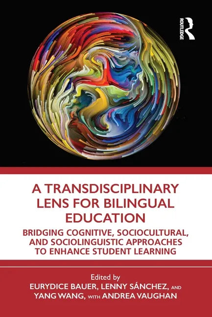 A Transdisciplinary Lens for Bilingual Education: Bridging Cognitive, Sociocultural, and Sociolinguistic Approaches to Enhance Student Learning - Paperback
