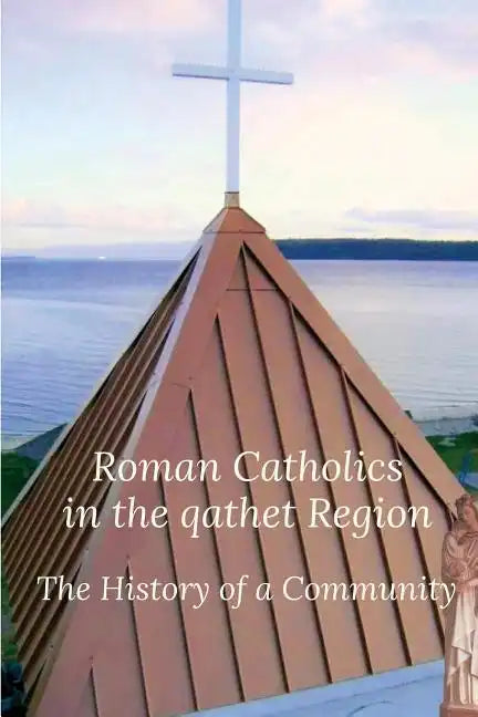 Roman Catholics in the qathet Region: The History of a Community - Paperback