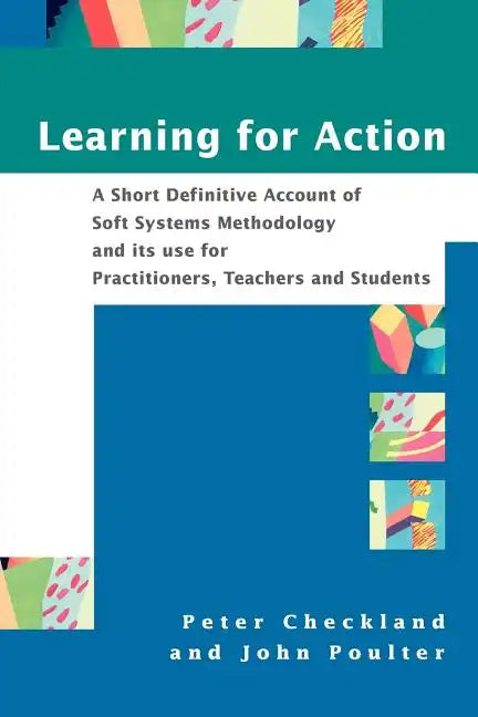 Learning for Action: A Short Definitive Account of Soft Systems Methodology, and Its Use for Practitioners, Teachers and Students - Paperback