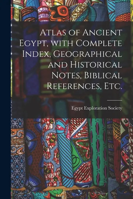 Atlas of Ancient Egypt, With Complete Index, Geographical and Historical Notes, Biblical References, Etc. - Paperback
