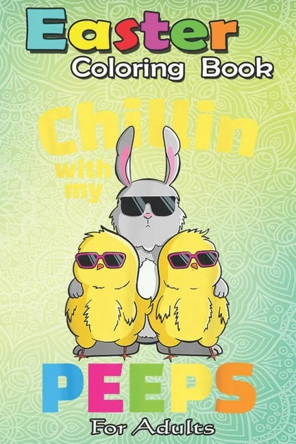 Easter Coloring Book For Adults: Chillin With My Peeps T Easter Bunny Girls Boys An Adult Easter Coloring Book For Teens & Adults - Great Gifts with F - Paperback