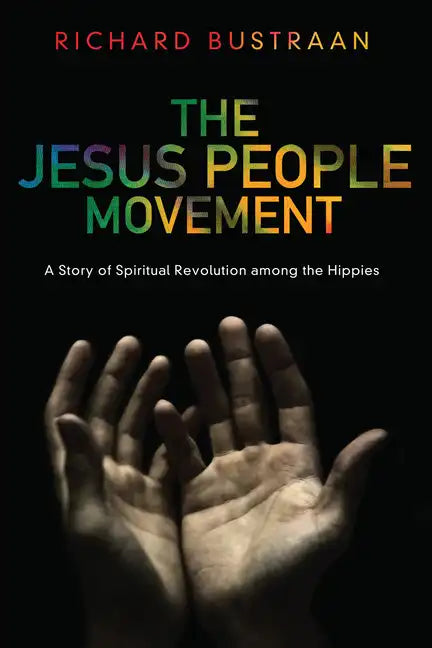 The Jesus People Movement: A Story of Spiritual Revolution Among the Hippies - Hardcover