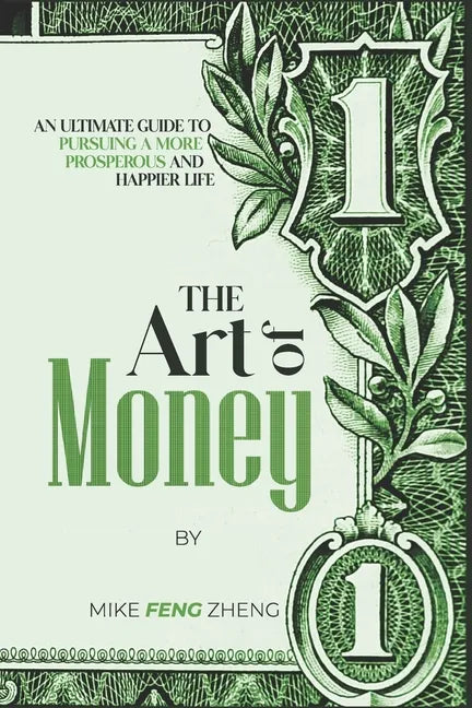 The Art of Money: An Ultimate Guide To Pursuing A More Prosperous And Happier Life - Paperback