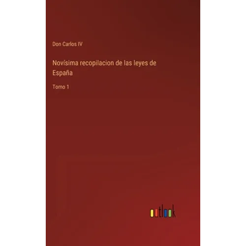 Novísima recopilacion de las leyes de España: Tomo 1 - Hardcover