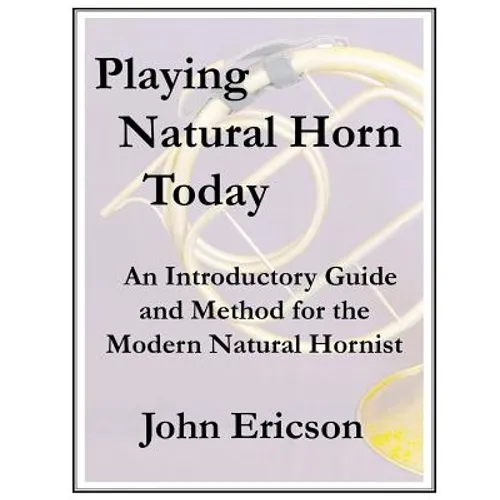 Playing Natural Horn Today: An Introductory Guide and Method for the Modern Natural Hornist - Paperback