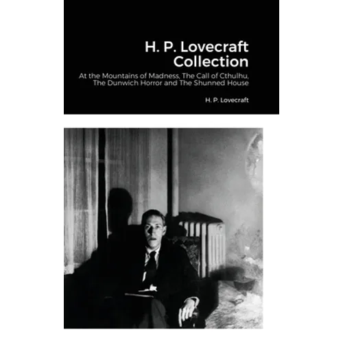 H. P. Lovecraft Collection: At the Mountains of Madness, The Call of Cthulhu, The Dunwich Horror and The Shunned House - Hardcover