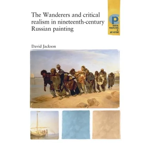 The Wanderers and Critical Realism in Nineteenth Century Russian Painting: Critical Realism in Nineteenth-Century Russia - Paperback