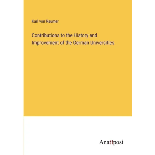 Contributions to the History and Improvement of the German Universities - Paperback