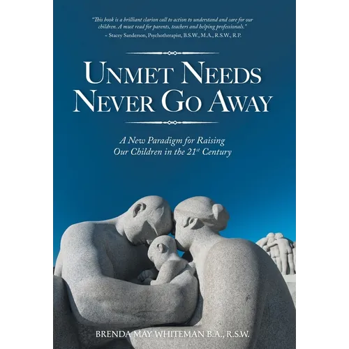 Unmet Needs Never Go Away: A New Paradigm for Raising Our Children in the 21st Century - Hardcover