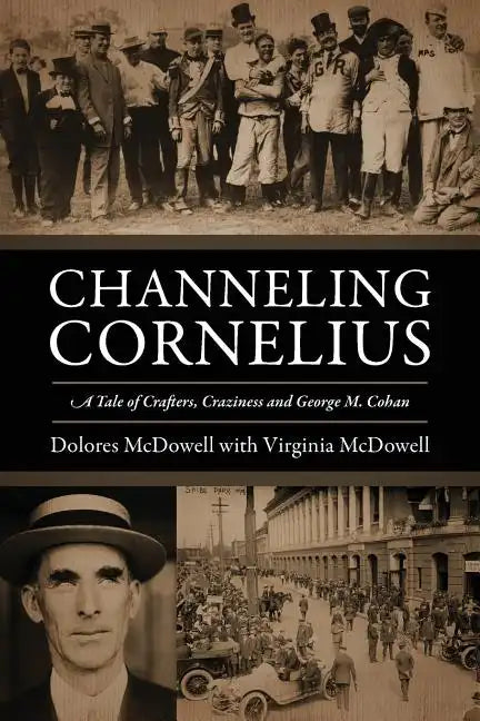 Channeling Cornelius: A Tale of Crafters, Craziness and George M. Cohan - Paperback