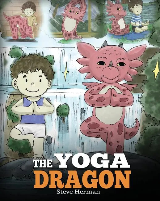 The Yoga Dragon: A Dragon Book about Yoga. Teach Your Dragon to Do Yoga. A Cute Children Story to Teach Kids the Power of Yoga to Strengthen Bodies an - Paperback