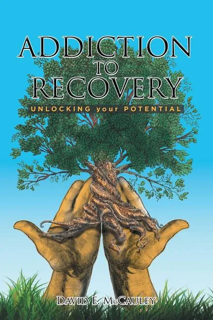 Addiction to Recovery: Unlocking Your Potential - Paperback