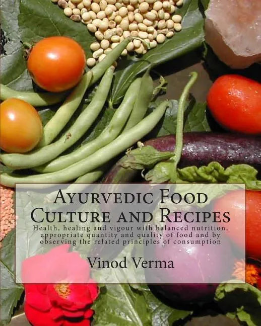 Ayurvedic Food Culture and Recipes: Health, healing and vigour with balanced nutrition, appropriate quantity and quality of food and by observing the - Paperback