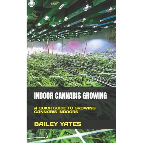 Indoor Cannabis Growing: A Quick Guide to Growing Cannabis Indoors - Paperback